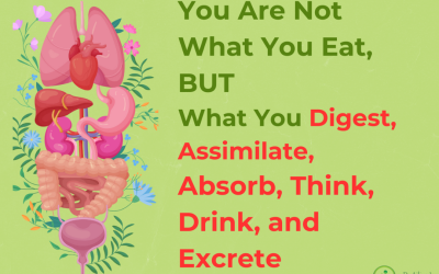 You Are Not What You Eat, BUT What You Digest, Assimilate, Absorb, Think, Drink, and Excrete